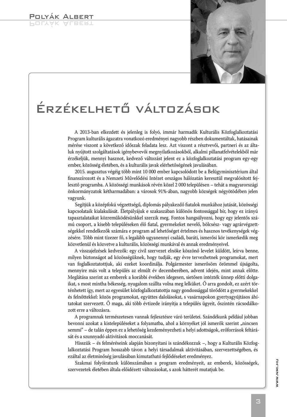 Azt viszont a résztvevői, partneri és az általuk nyújtott szolgáltatások igénybevevői megnyilatkozásokból, alkalmi pillanatfelvételekből már érzékeljük, mennyi hasznot, kedvező változást jelent ez a