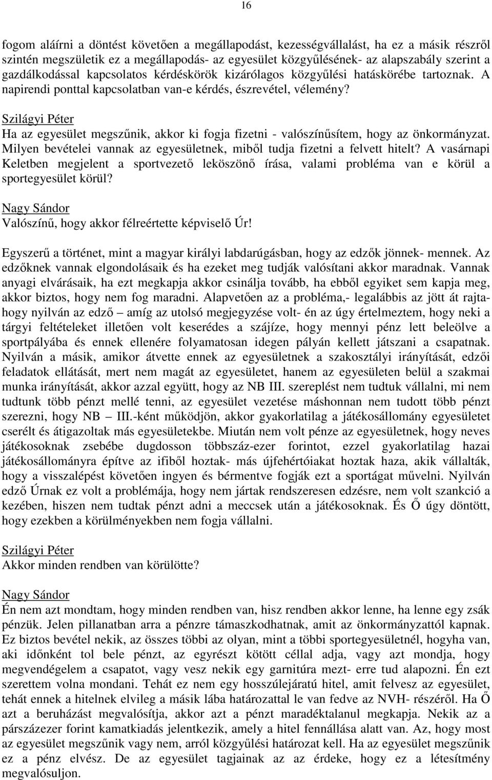 Szilágyi Péter Ha az egyesület megszűnik, akkor ki fogja fizetni - valószínűsítem, hogy az önkormányzat. Milyen bevételei vannak az egyesületnek, miből tudja fizetni a felvett hitelt?