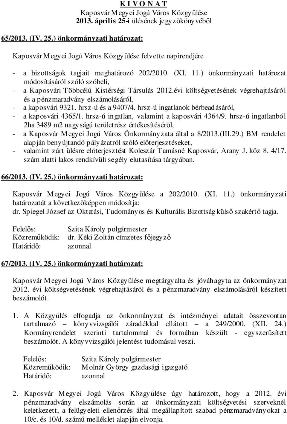 ) önkormányzati határozat módosításáról szóló szóbeli, - a Kaposvári Többcélú Kistérségi Társulás 2012.évi költségvetésének végrehajtásáról és a pénzmaradvány elszámolásáról, - a kaposvári 9321.