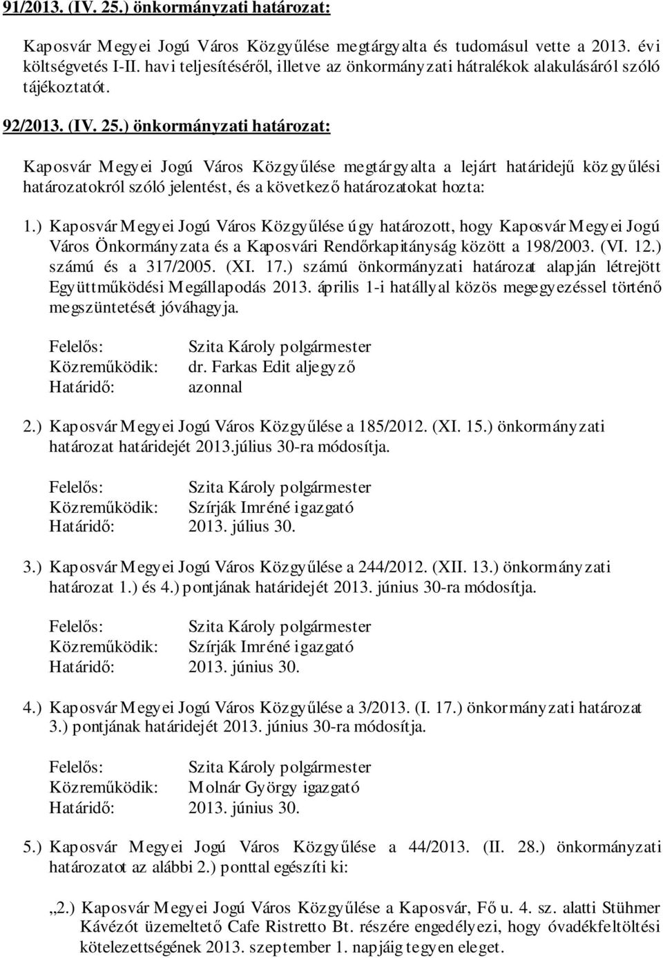 ) önkormányzati határozat: Kaposvár Megyei Jogú Város Közgyűlése megtárgyalta a lejárt határidejű köz gyűlési határozatokról szóló jelentést, és a következő határozatokat hozta: 1.