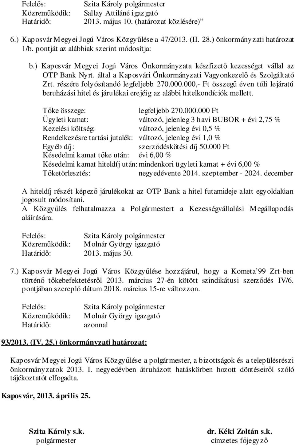 000,- Ft összegű éven túli lejáratú beruházási hitel és járulékai erejéig az alábbi hitelkondíciók mellett. Tőke összege: legfeljebb 270.000.000 Ft Ügyleti kamat: változó, jelenleg 3 havi BUBOR + évi