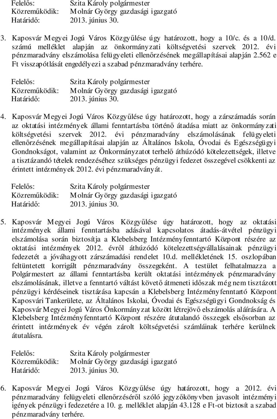 4. Kaposvár Megyei Jogú Város Közgyűlése úgy határozott, hogy a zárszámadás során az oktatási intézmények állami fenntartásba történő átadása miatt az önkormányzati költségvetési szervek 2012.