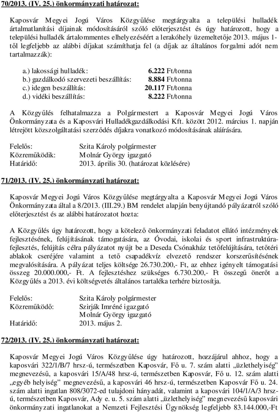 hulladék ártalommentes elhelyezéséért a lerakóhely üzemeltetője 2013. május 1- től legfeljebb az alábbi díjakat számíthatja fel (a díjak az általános forgalmi adót nem tartalmazzák): a.