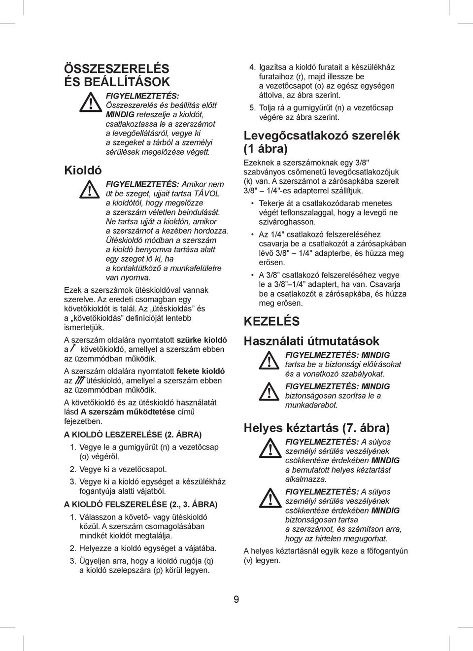 Ne tartsa ujját a kioldón, amikor a szerszámot a kezében hordozza. Ütéskioldó módban a szerszám a kioldó benyomva tartása alatt egy szeget lő ki, ha a kontaktütköző a munkafelületre van nyomva.