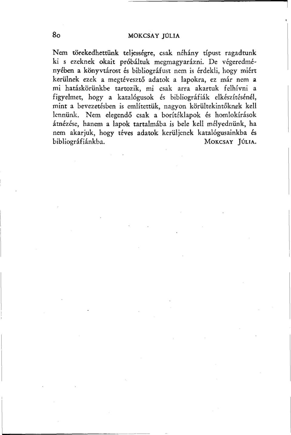 mi csak arra akartuk felhívni a figyelmet, hogy a katalógusok és bibliográfiák elkészítésénél, mint a bevezetésben is említettük, nagyon körültekintőknek kell