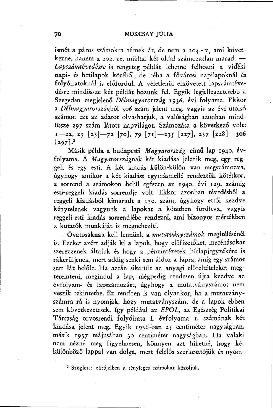 A véletlenül elkövetett lapszámtévedésre mindössze két példát hozunk fel. Egyik legjellegzetesebb a Szegeden megjelenő Délmagyarország 1936. évi folyama.