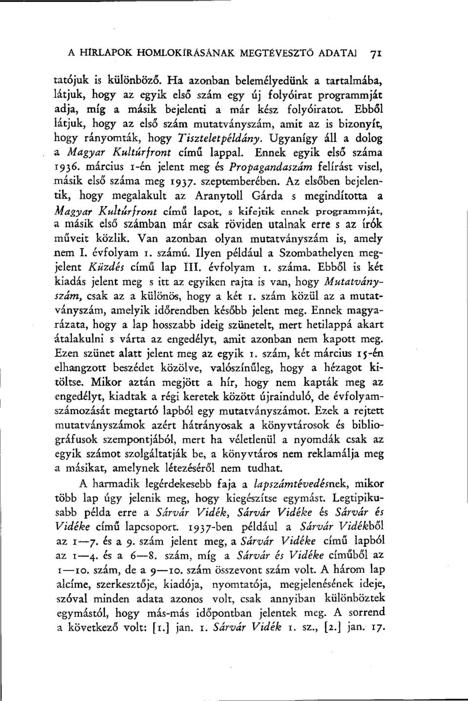 Ebből látjuk, hogy az első szám mutatványszám, amit az is bizonyít, hogy rányomták, hogy Tiszteletpéldány. Ugyanígy áll a dolog a Magyar Kultúrfront című lappal. Ennek egyik első száma 1936.