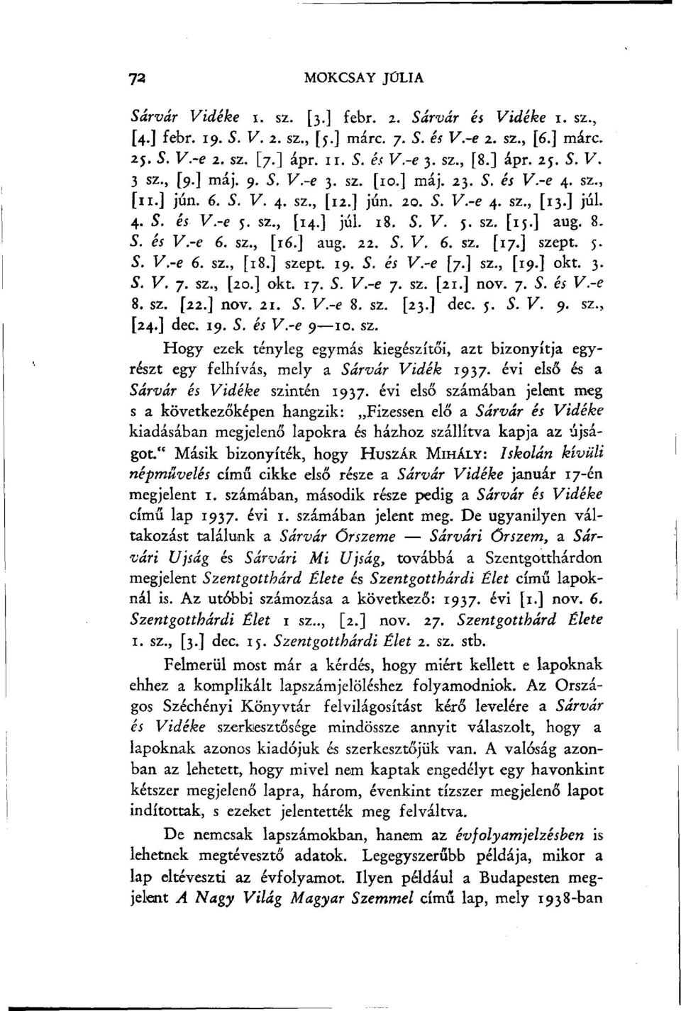 ] aug. 8. 5. és V.-e 6. sz., [16.] aug. 22. S. V. 6. sz. [17.] szept. 5. S. V.-e 6. sz., [18.] szept. 19. S. és V.-e [7.] sz., [19.] okt. 3. S. V. 7. sz., [20.] okt. 17. S. V.-e 7. sz. [21.] nov. 7. 5. éj V.