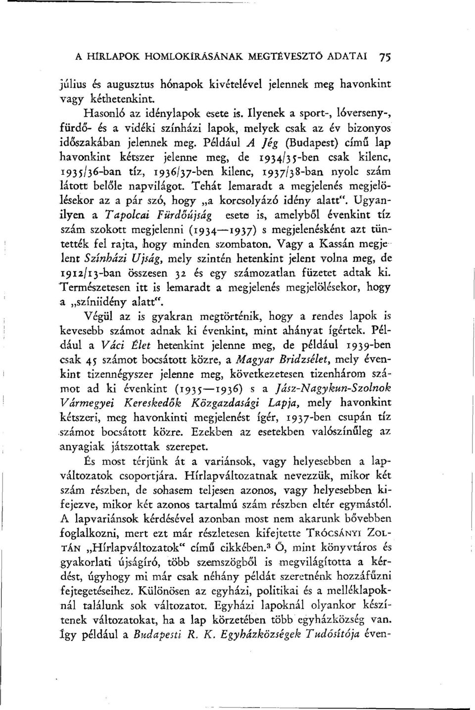 Például A Jég (Budapest) című lap havonkint kétszer jelenne meg, de 1934/3 5-ben csak kilenc, 1935/36-ban tíz, 1936/37-ben kilenc, 1937/38-ban nyolc szám látott belőle napvilágot.