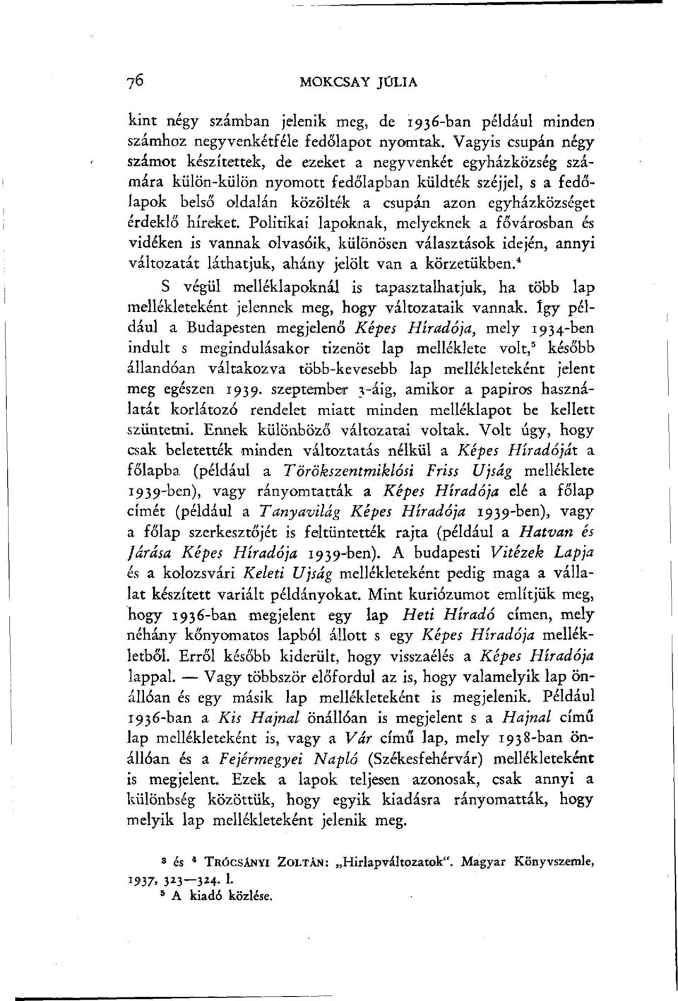 érdeklő híreket. Politikai lapoknak, melyeknek a fővárosban és vidéken is vannak olvasóik, különösen választások idején, annyi változatát láthatjuk, ahány jelölt van a körzetükben.