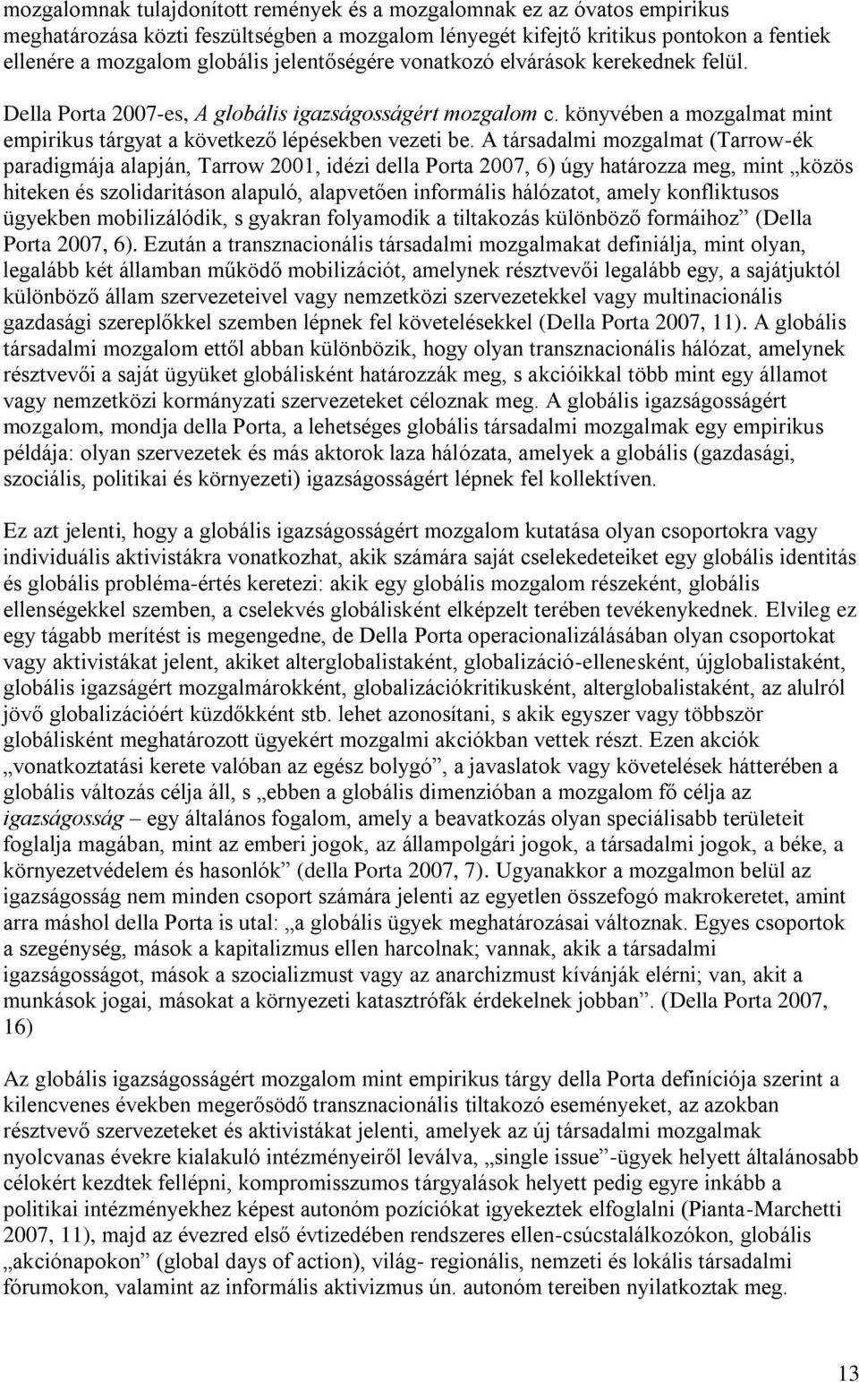 A társadalmi mozgalmat (Tarrow-ék paradigmája alapján, Tarrow 2001, idézi della Porta 2007, 6) úgy határozza meg, mint közös hiteken és szolidaritáson alapuló, alapvetően informális hálózatot, amely