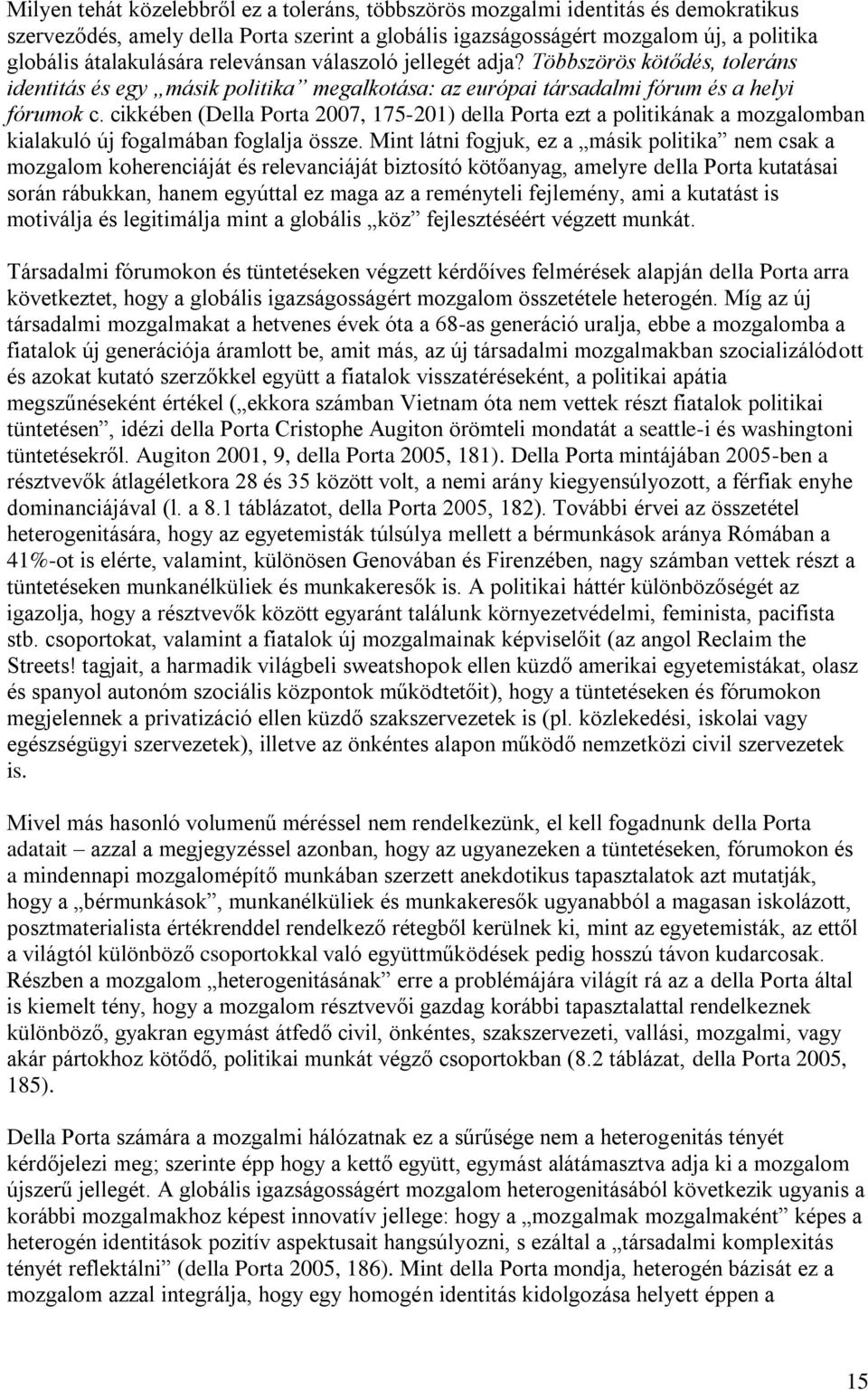 cikkében (Della Porta 2007, 175-201) della Porta ezt a politikának a mozgalomban kialakuló új fogalmában foglalja össze.