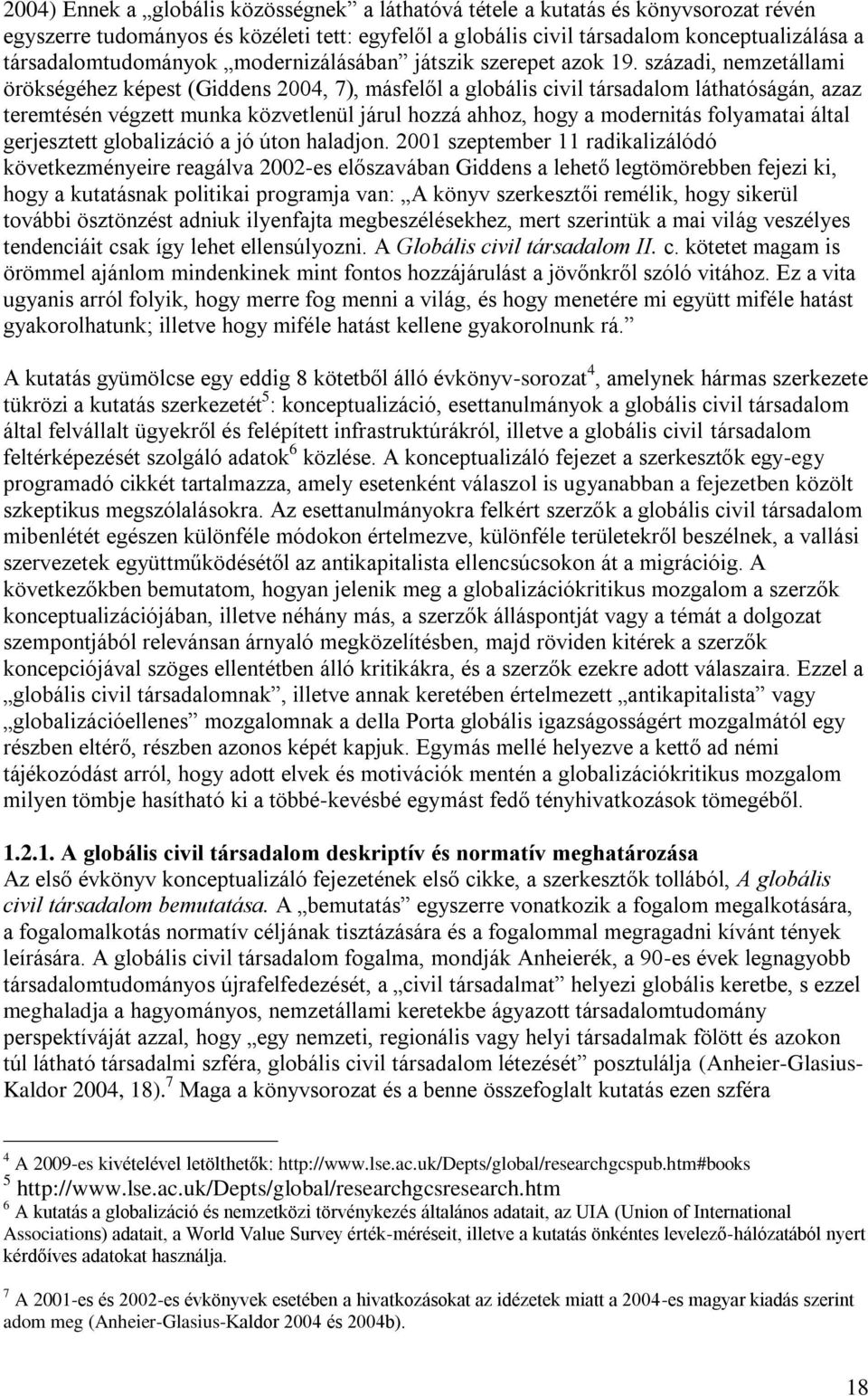 századi, nemzetállami örökségéhez képest (Giddens 2004, 7), másfelől a globális civil társadalom láthatóságán, azaz teremtésén végzett munka közvetlenül járul hozzá ahhoz, hogy a modernitás