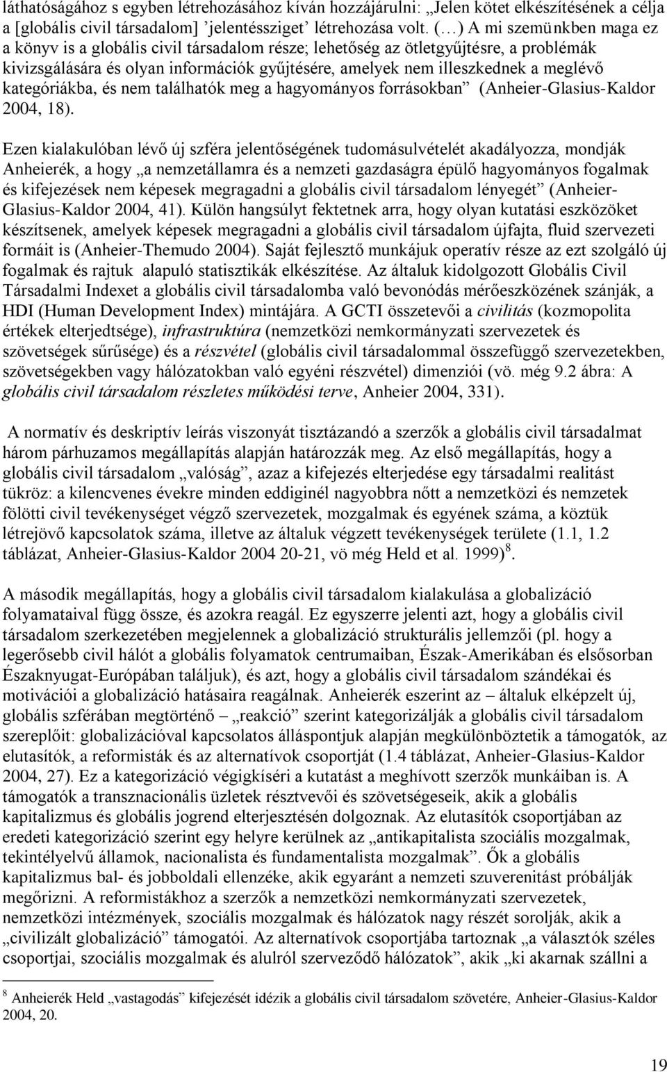 kategóriákba, és nem találhatók meg a hagyományos forrásokban (Anheier-Glasius-Kaldor 2004, 18).