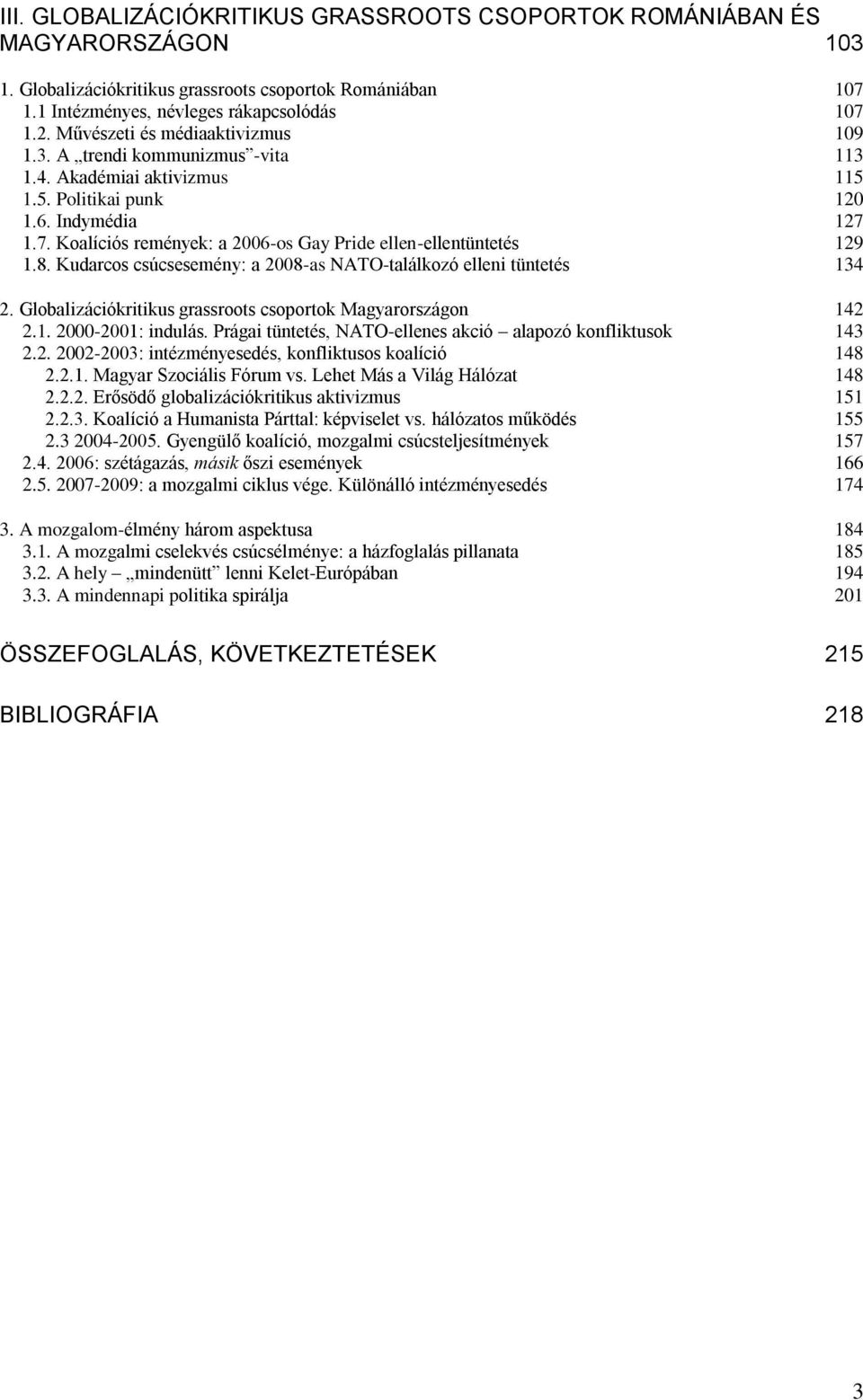 1.7. Koalíciós remények: a 2006-os Gay Pride ellen-ellentüntetés 129 1.8. Kudarcos csúcsesemény: a 2008-as NATO-találkozó elleni tüntetés 134 2.