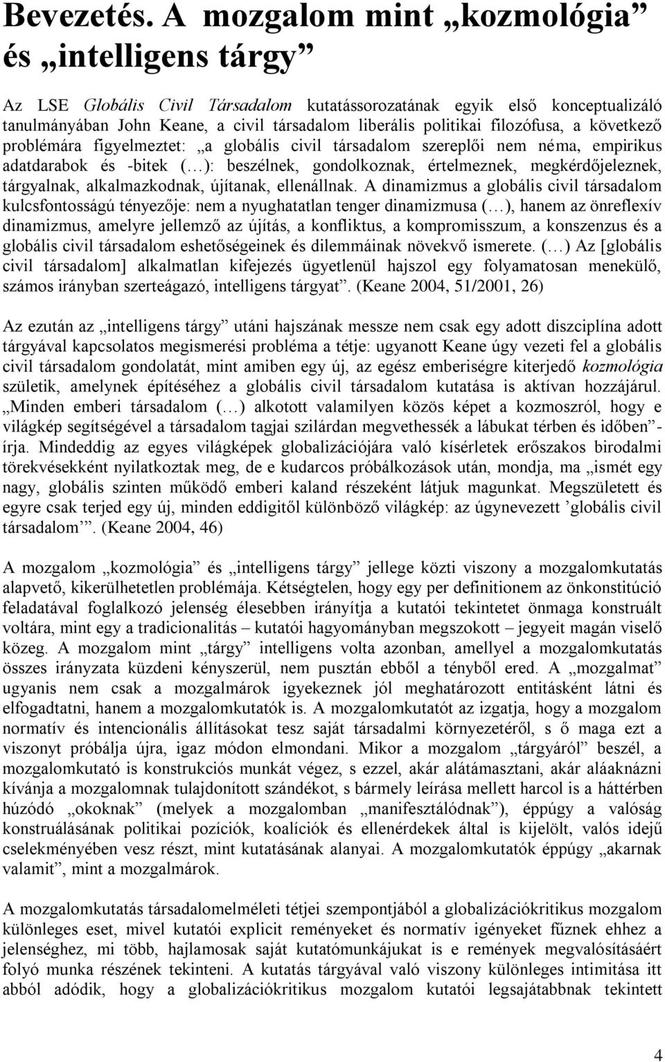 filozófusa, a következő problémára figyelmeztet: a globális civil társadalom szereplői nem néma, empirikus adatdarabok és -bitek ( ): beszélnek, gondolkoznak, értelmeznek, megkérdőjeleznek,