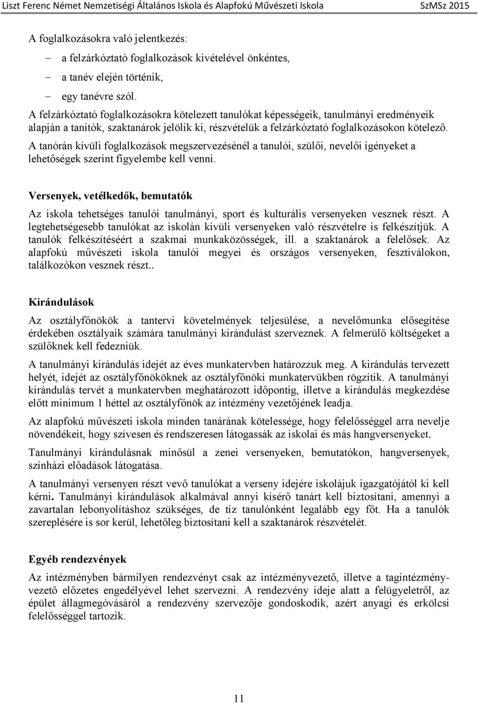 A tanórán kívüli foglalkozások megszervezésénél a tanulói, szülői, nevelői igényeket a lehetőségek szerint figyelembe kell venni.