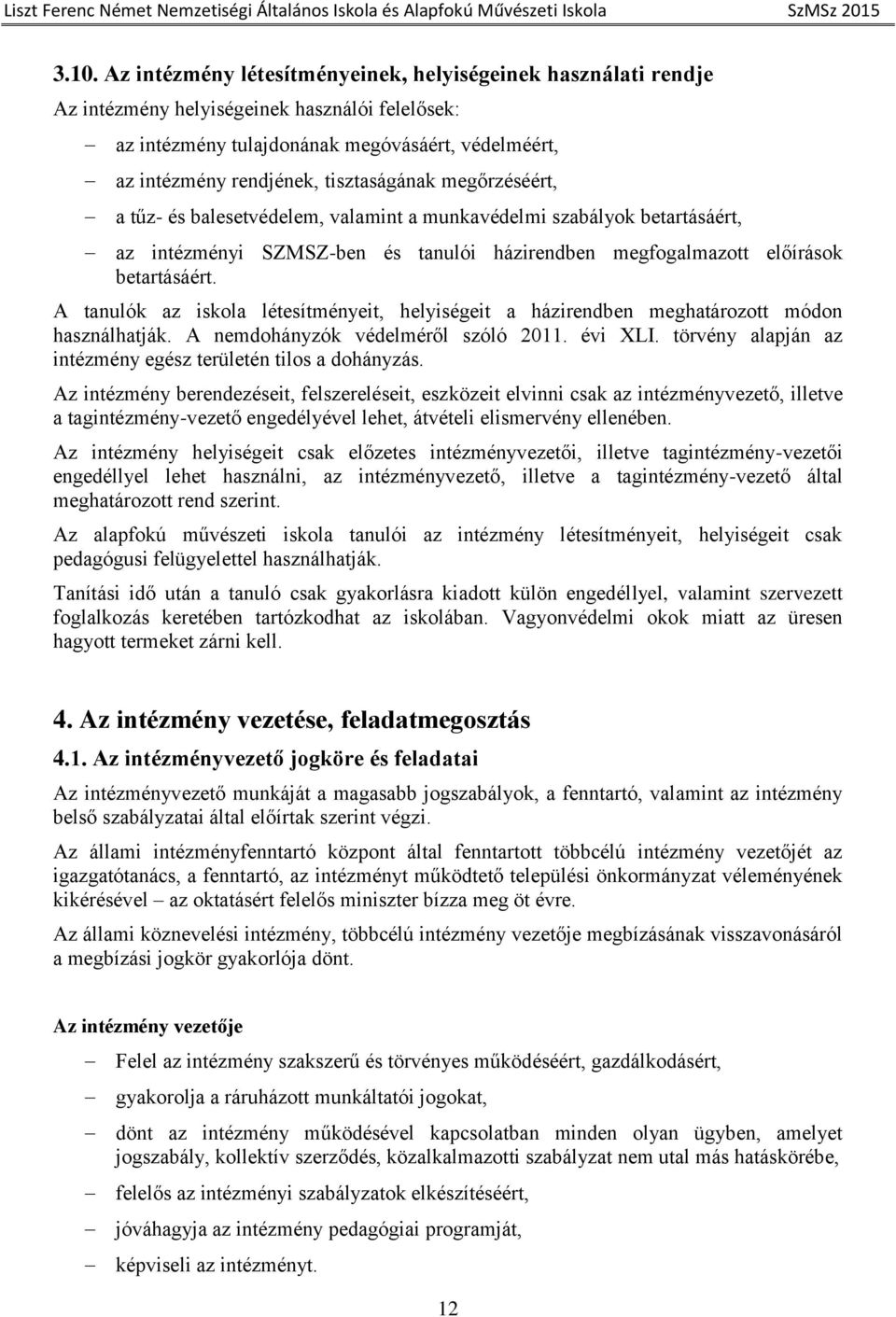 A tanulók az iskola létesítményeit, helyiségeit a házirendben meghatározott módon használhatják. A nemdohányzók védelméről szóló 2011. évi XLI.
