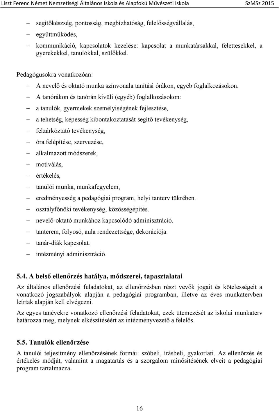 A tanórákon és tanórán kívüli (egyéb) foglalkozásokon: a tanulók, gyermekek személyiségének fejlesztése, a tehetség, képesség kibontakoztatását segítő tevékenység, felzárkóztató tevékenység, óra