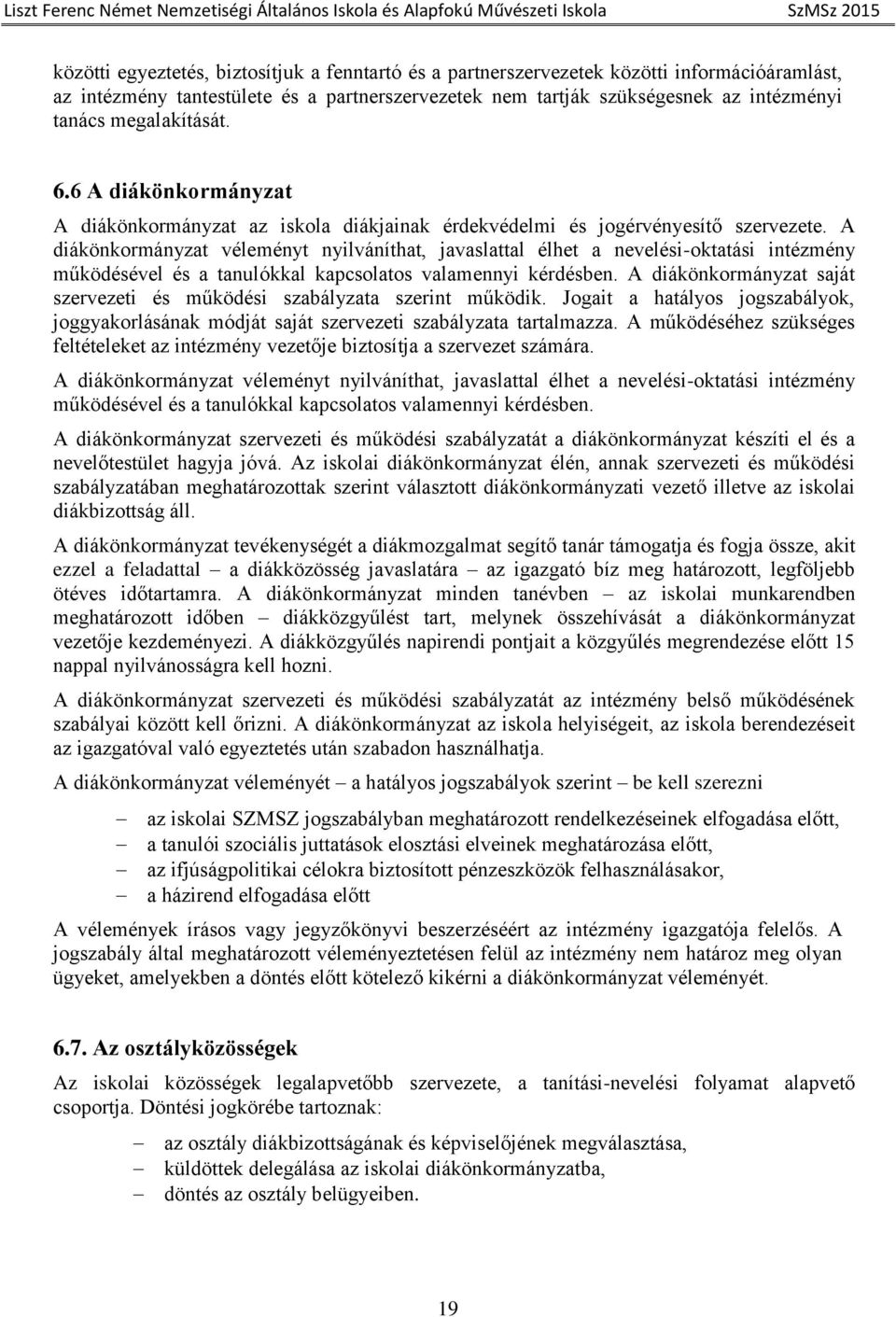 A diákönkormányzat véleményt nyilváníthat, javaslattal élhet a nevelési-oktatási intézmény működésével és a tanulókkal kapcsolatos valamennyi kérdésben.