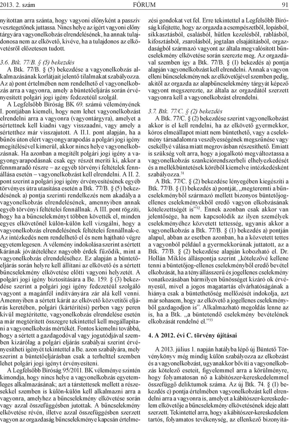 (5) bekezdés A Btk. 77/B. (5) bekezdése a vagyonelkobzás alkalmazásának korlátjait jelentő tilalmakat szabályozza.