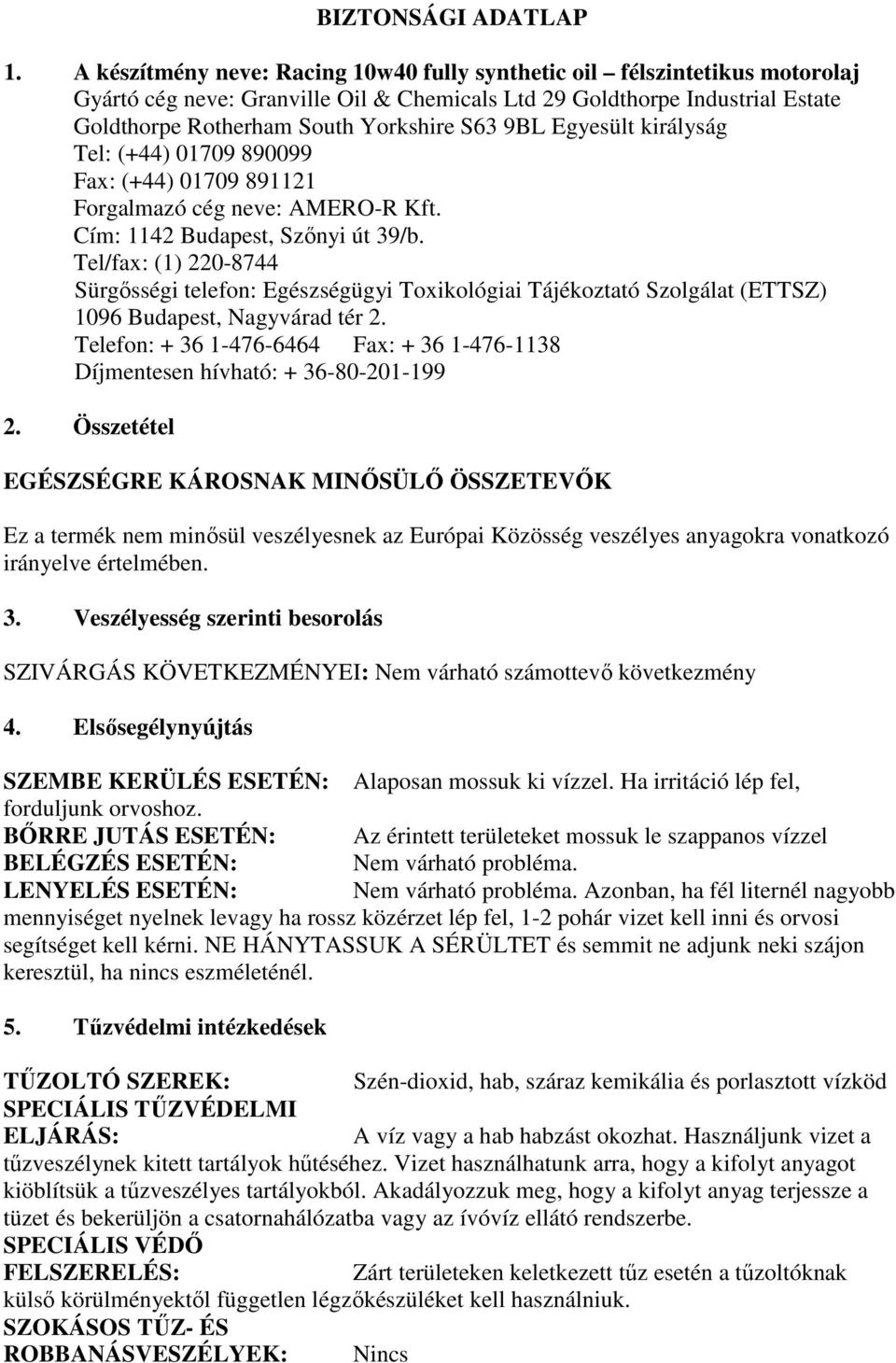 9BL Egyesült királyság Tel: (+44) 01709 890099 Fax: (+44) 01709 891121 Forgalmazó cég neve: AMERO-R Kft. Cím: 1142 Budapest, Szőnyi út 39/b.