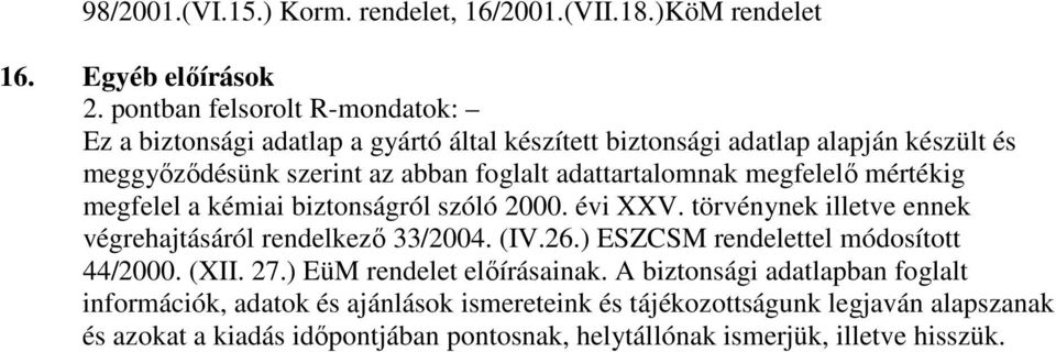 adattartalomnak megfelelő mértékig megfelel a kémiai biztonságról szóló 2000. évi XXV. törvénynek illetve ennek végrehajtásáról rendelkező 33/2004. (IV.26.