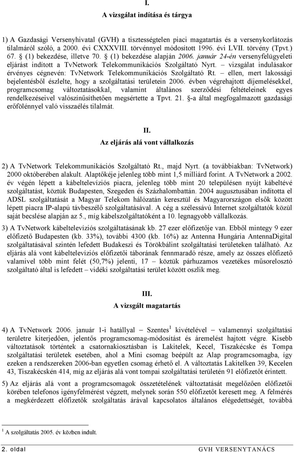 vizsgálat indulásakor érvényes cégnevén: TvNetwork Telekommunikációs Szolgáltató Rt. ellen, mert lakossági bejelentésből észlelte, hogy a szolgáltatási területein 2006.