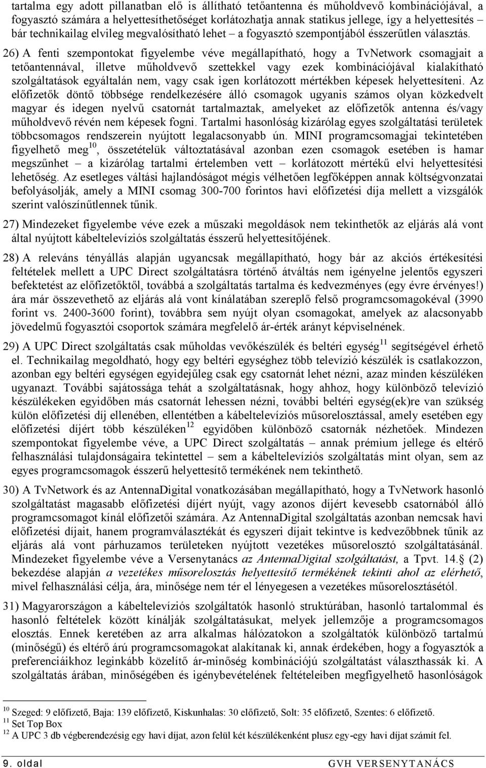 26) A fenti szempontokat figyelembe véve megállapítható, hogy a TvNetwork csomagjait a tetőantennával, illetve műholdvevő szettekkel vagy ezek kombinációjával kialakítható szolgáltatások egyáltalán