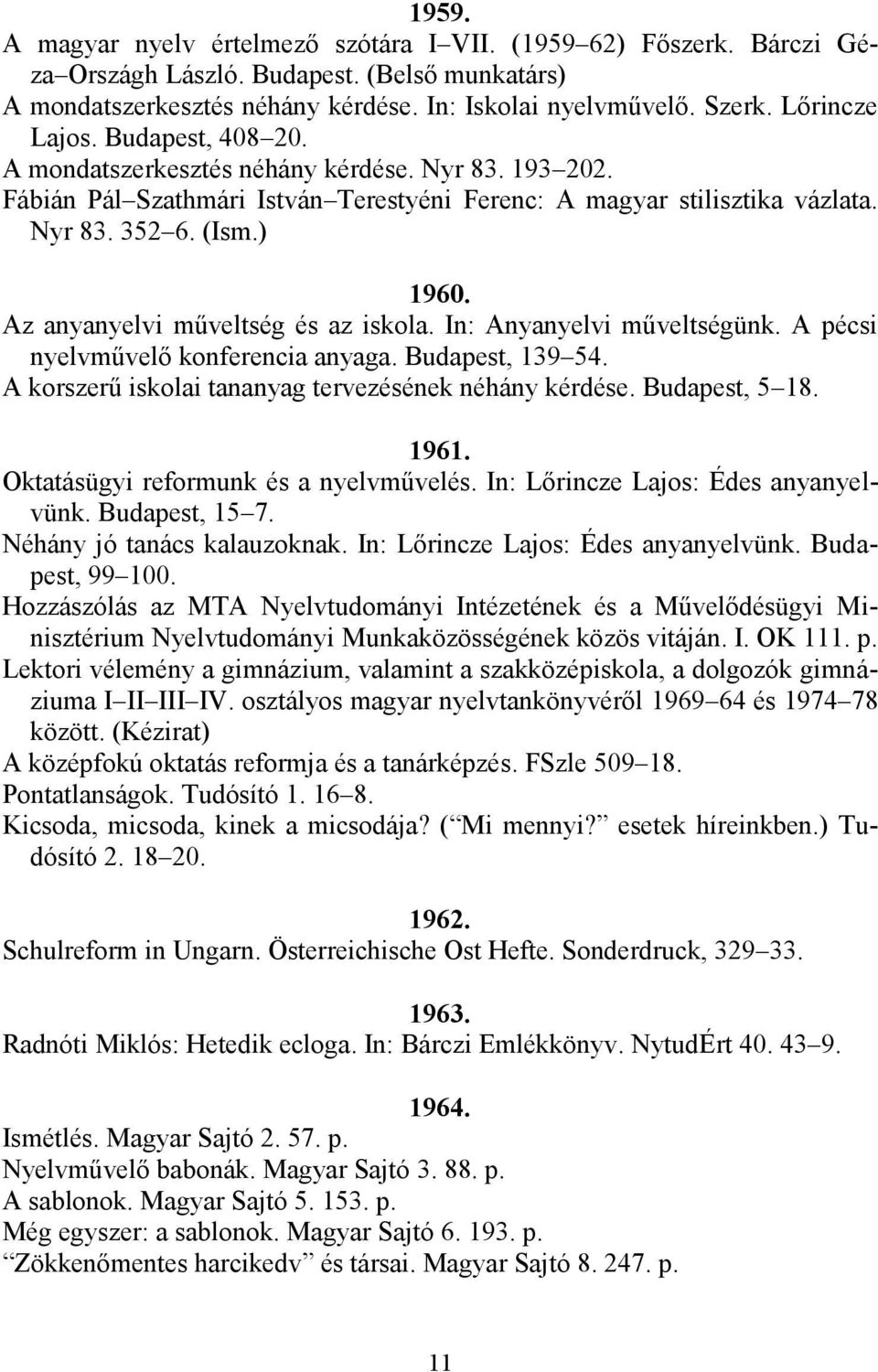 Az anyanyelvi műveltség és az iskola. In: Anyanyelvi műveltségünk. A pécsi nyelvművelő konferencia anyaga. Budapest, 139 54. A korszerű iskolai tananyag tervezésének néhány kérdése. Budapest, 5 18.