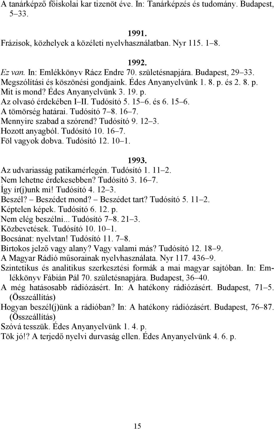 15 6. A tömörség határai. Tudósító 7 8. 16 7. Mennyire szabad a szórend? Tudósító 9. 12 3. Hozott anyagból. Tudósító 10. 16 7. Föl vagyok dobva. Tudósító 12. 10 1. 1993. Az udvariasság patikamérlegén.