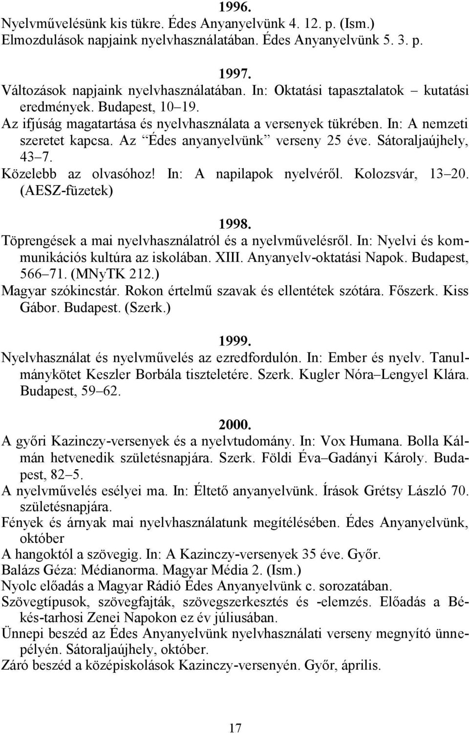 Sátoraljaújhely, 43 7. Közelebb az olvasóhoz! In: A napilapok nyelvéről. Kolozsvár, 13 20. (AESZ-füzetek) 1998. Töprengések a mai nyelvhasználatról és a nyelvművelésről.