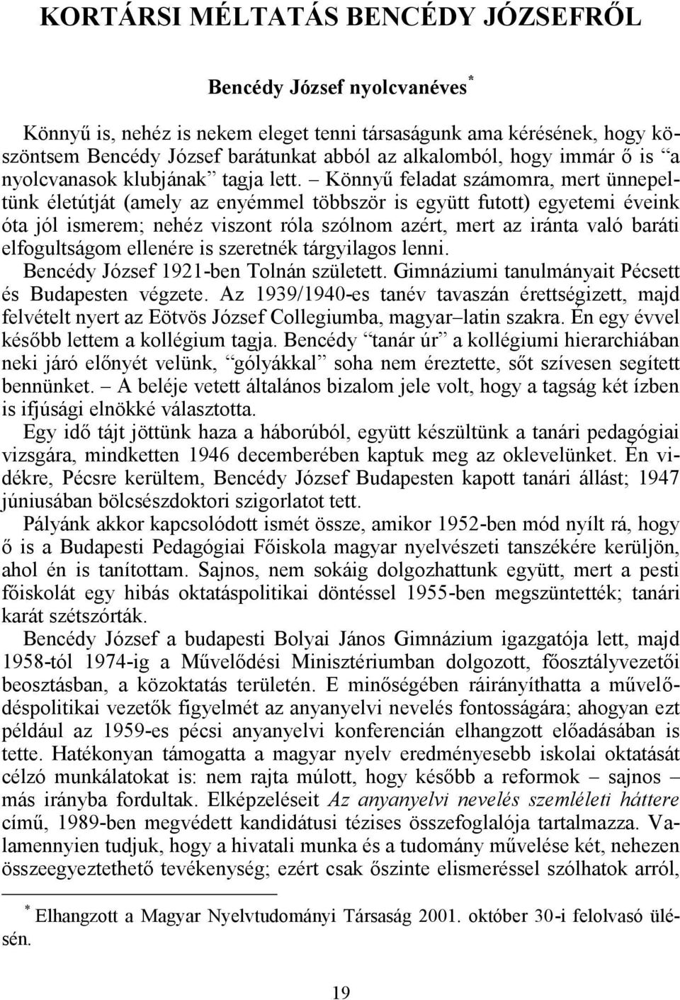 Könnyű feladat számomra, mert ünnepeltünk életútját (amely az enyémmel többször is együtt futott) egyetemi éveink óta jól ismerem; nehéz viszont róla szólnom azért, mert az iránta való baráti