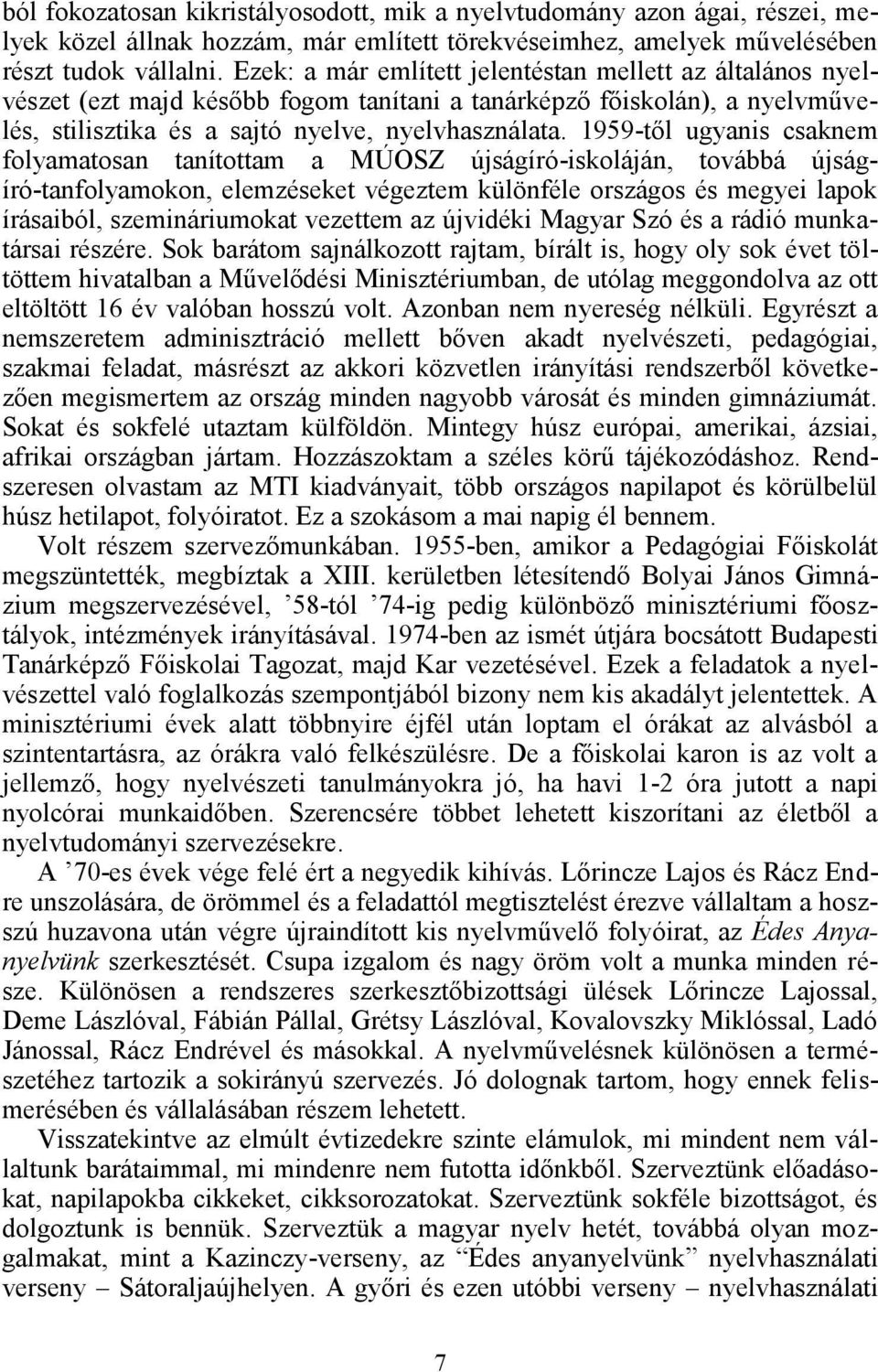 1959-től ugyanis csaknem folyamatosan tanítottam a MÚOSZ újságíró-iskoláján, továbbá újságíró-tanfolyamokon, elemzéseket végeztem különféle országos és megyei lapok írásaiból, szemináriumokat