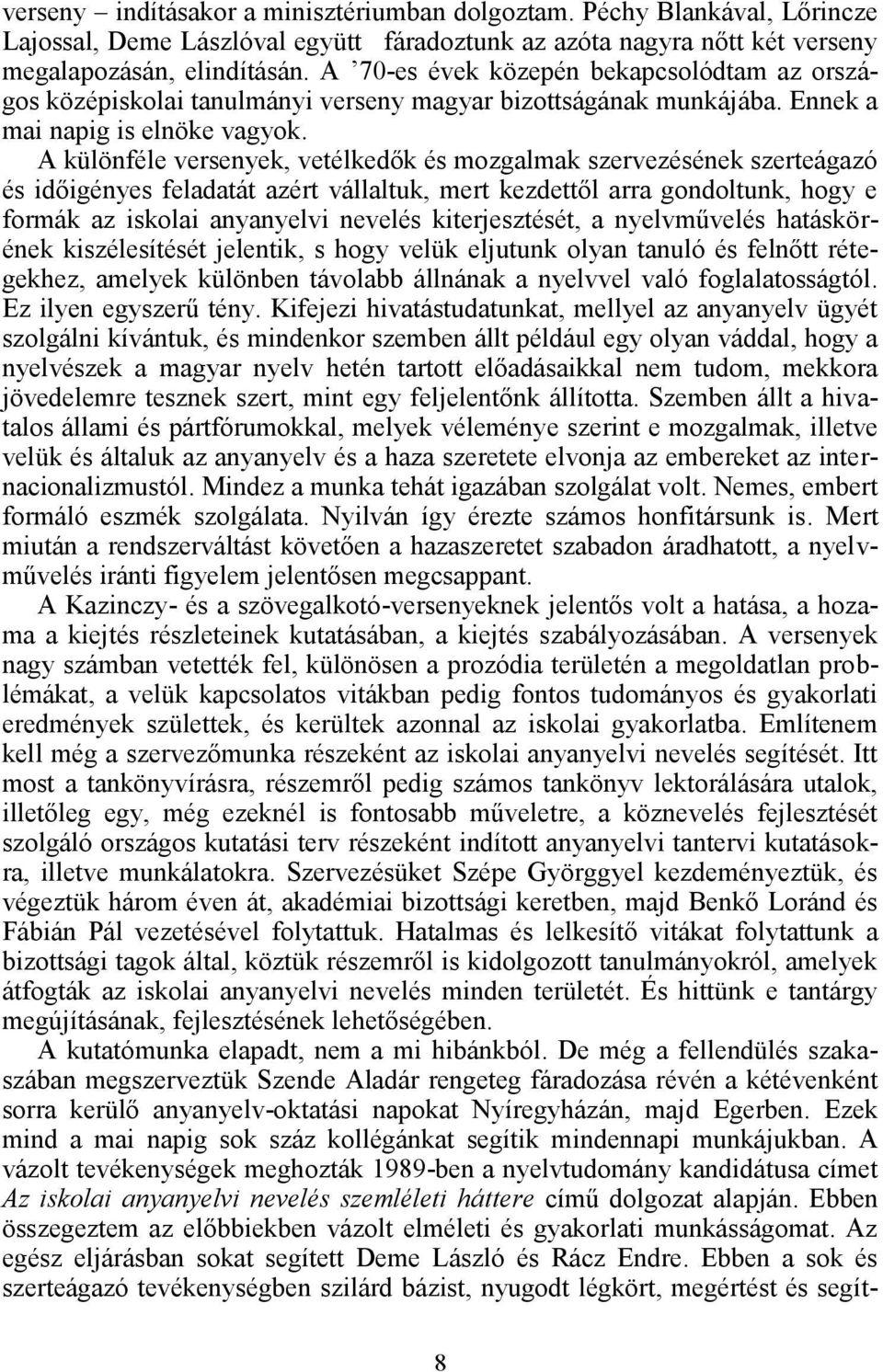 A különféle versenyek, vetélkedők és mozgalmak szervezésének szerteágazó és időigényes feladatát azért vállaltuk, mert kezdettől arra gondoltunk, hogy e formák az iskolai anyanyelvi nevelés