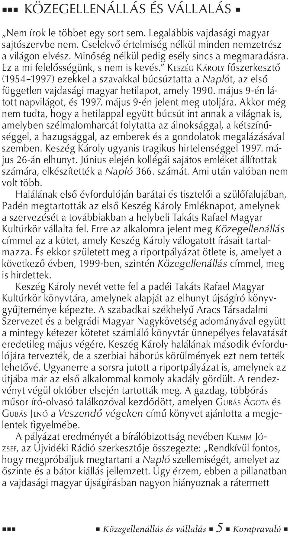 KESZÉG KÁROLY főszerkesztő (1954 1997) ezekkel a szavakkal búcsúztatta a Naplót, az első független vajdasági magyar hetilapot, amely 1990. május 9-én látott napvilágot, és 1997.