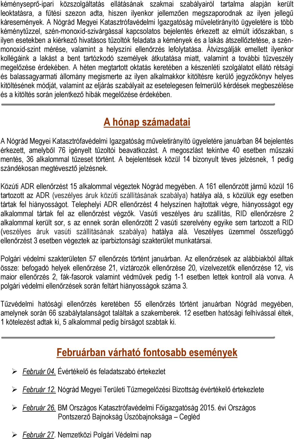 kiérkező hivatásos tűzoltók feladata a kémények és a lakás átszellőztetése, a szénmonoxid-szint mérése, valamint a helyszíni ellenőrzés lefolytatása.