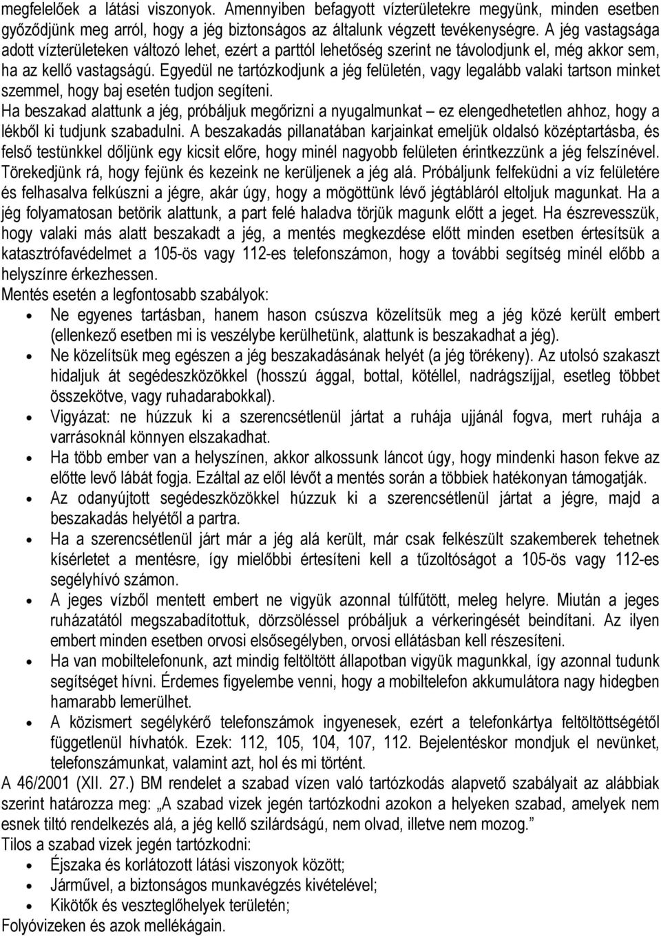 Egyedül ne tartózkodjunk a jég felületén, vagy legalább valaki tartson minket szemmel, hogy baj esetén tudjon segíteni.