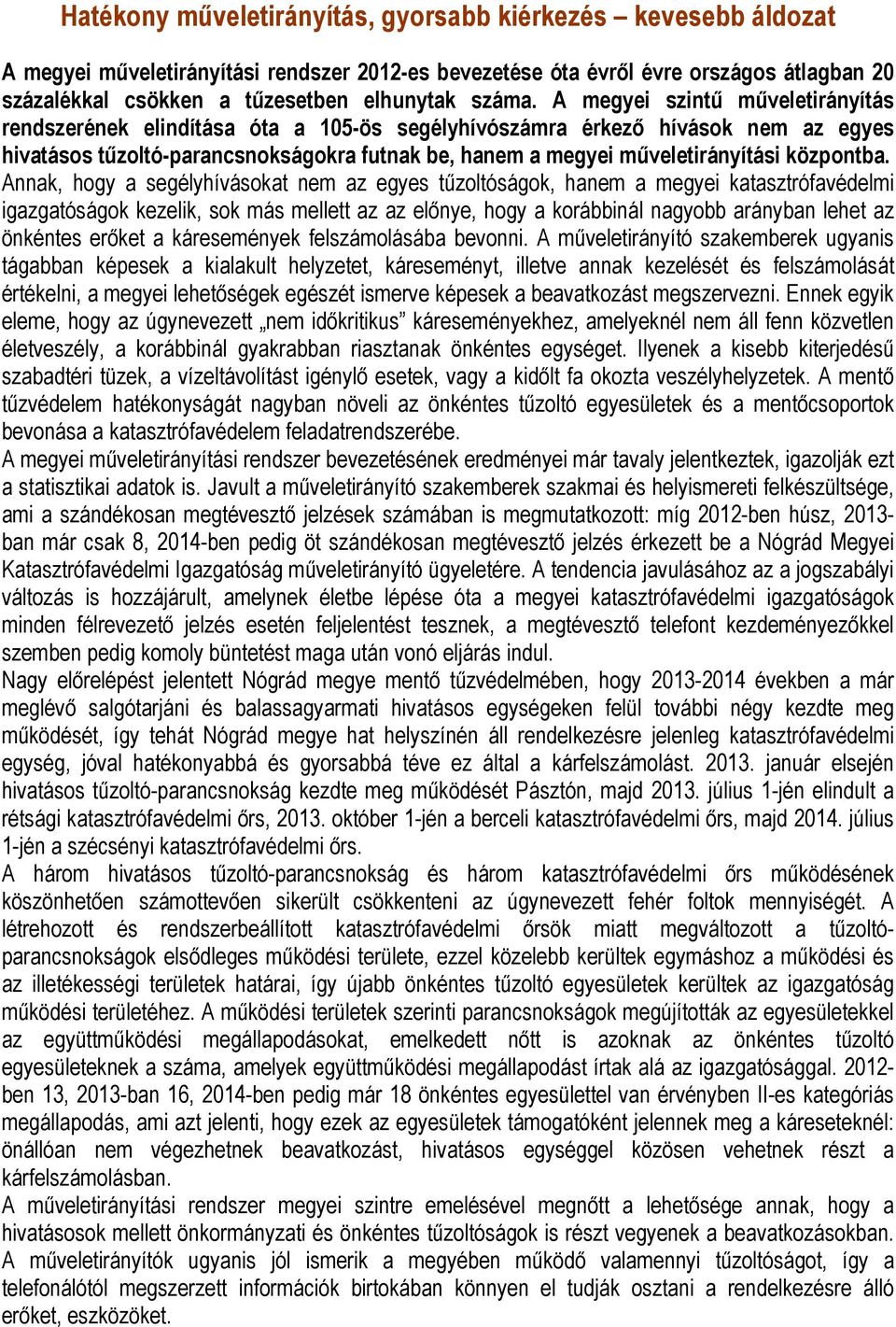 A megyei szintű műveletirányítás rendszerének elindítása óta a 105-ös segélyhívószámra érkező hívások nem az egyes hivatásos tűzoltó-parancsnokságokra futnak be, hanem a megyei műveletirányítási