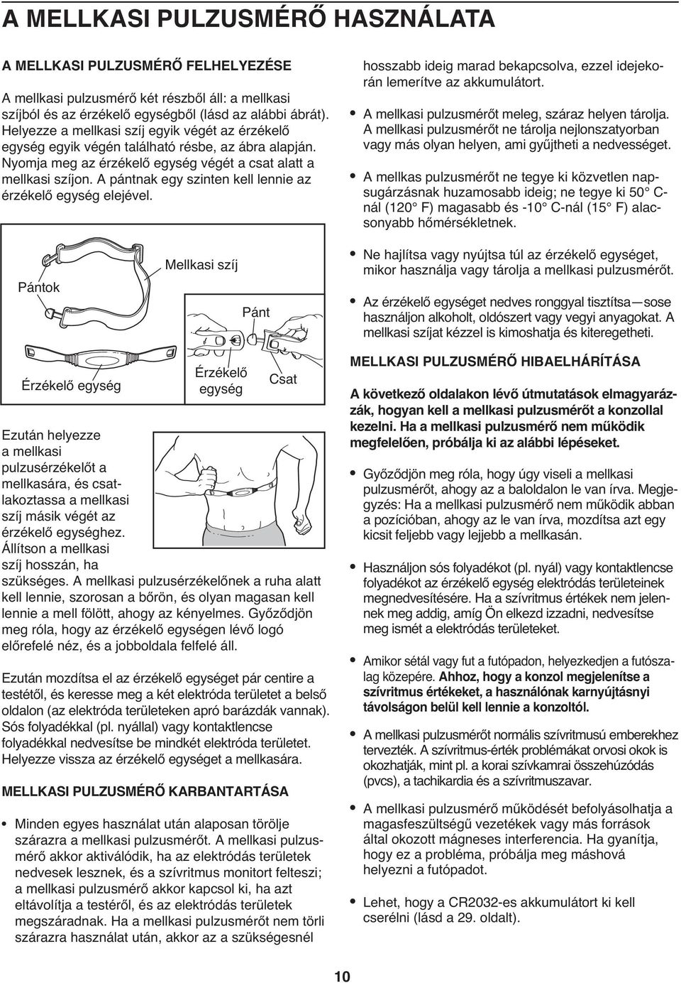 A pántnak egy szinten kell lennie az érzékelő egység elejével. hosszabb ideig marad bekapcsolva, ezzel idejekorán lemerítve az akkumulátort. A mellkasi pulzusmérőt meleg, száraz helyen tárolja.