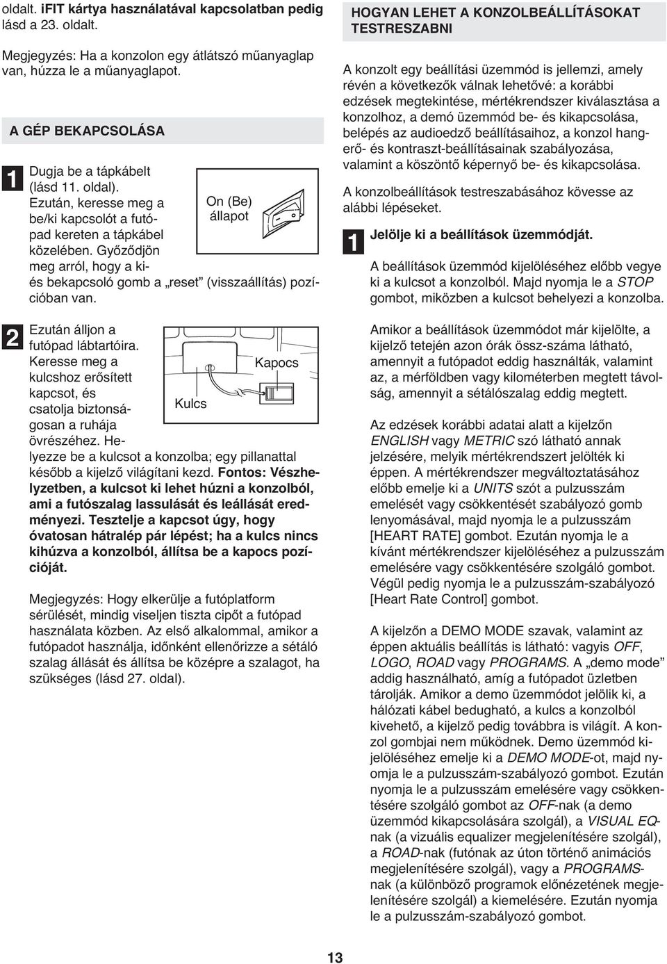 Győződjön meg arról, hogy a kiés bekapcsoló gomb a reset (visszaállítás) pozícióban van.