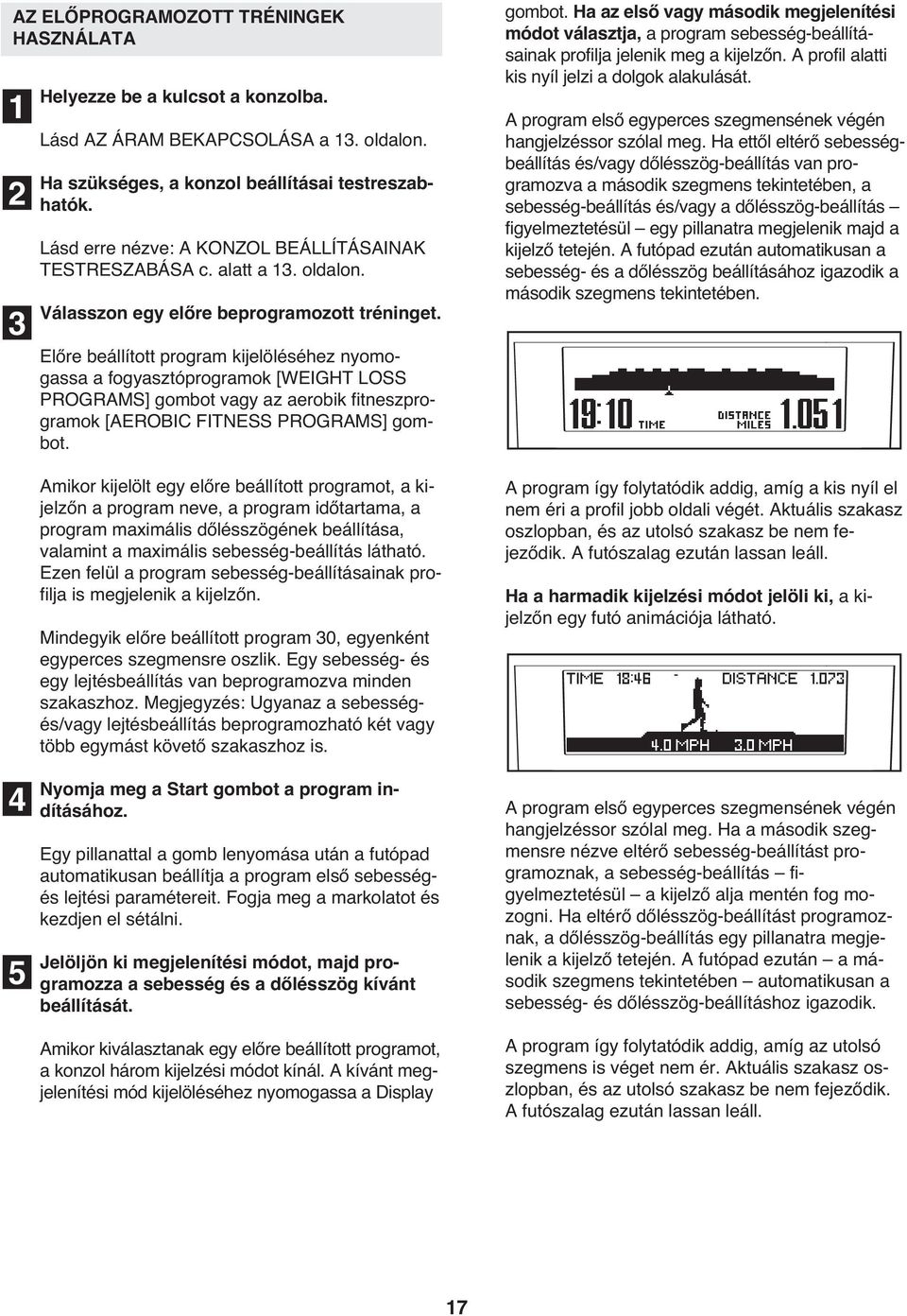 Előre beállított program kijelöléséhez nyomogassa a fogyasztóprogramok [WEIGHT LOSS PROGRAMS] gombot vagy az aerobik fitneszprogramok [AEROBIC FITNESS PROGRAMS] gombot.