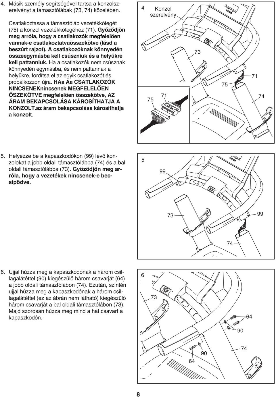 Ha a csatlakozók nem csúsznak könnyedén egymásba, és nem pattannak a helyükre, fordítsa el az egyik csatlakozót és próbálkozzon újra.