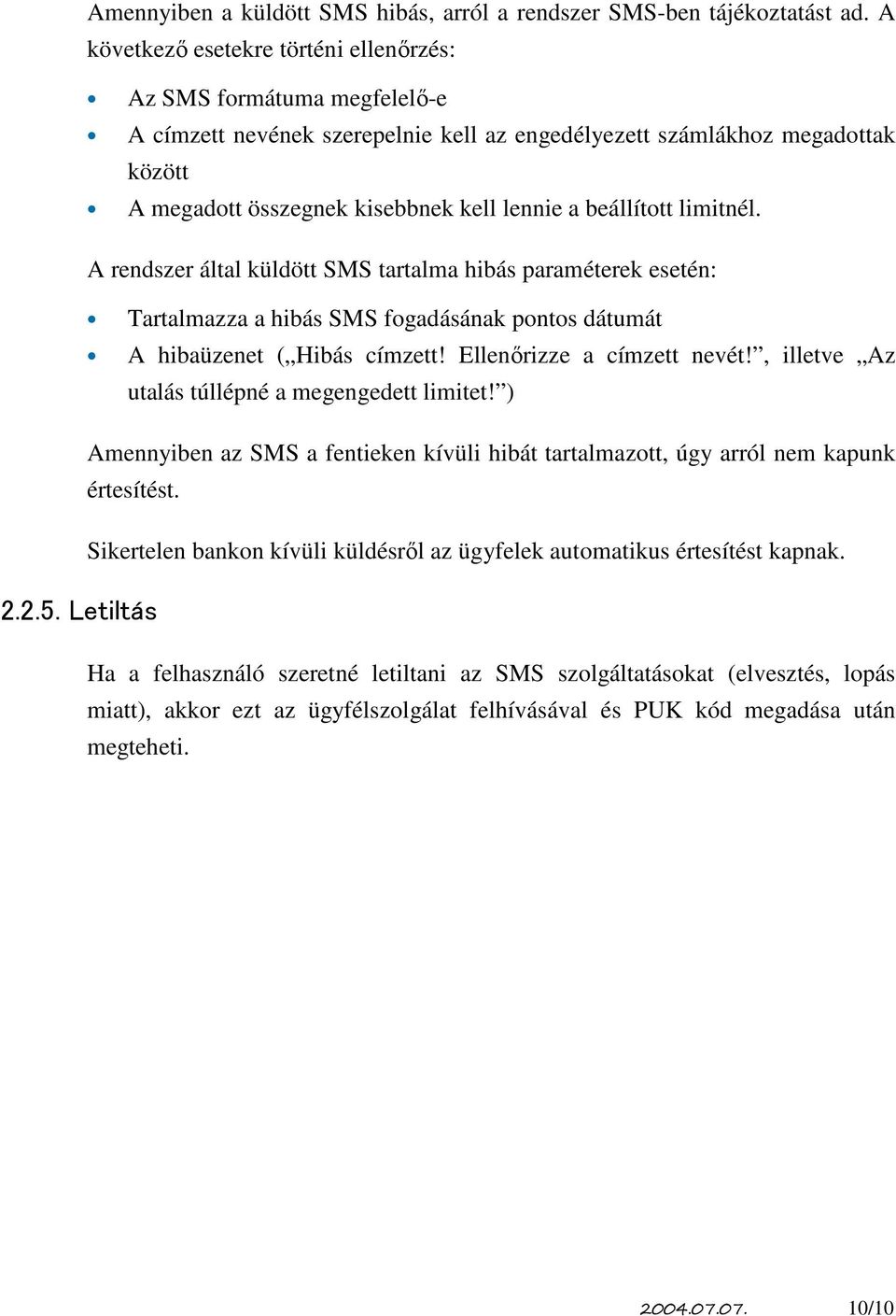 beállított limitnél. A rendszer által küldött SMS tartalma hibás paraméterek esetén: Tartalmazza a hibás SMS fogadásának pontos dátumát A hibaüzenet ( Hibás címzett! Ellenőrizze a címzett nevét!