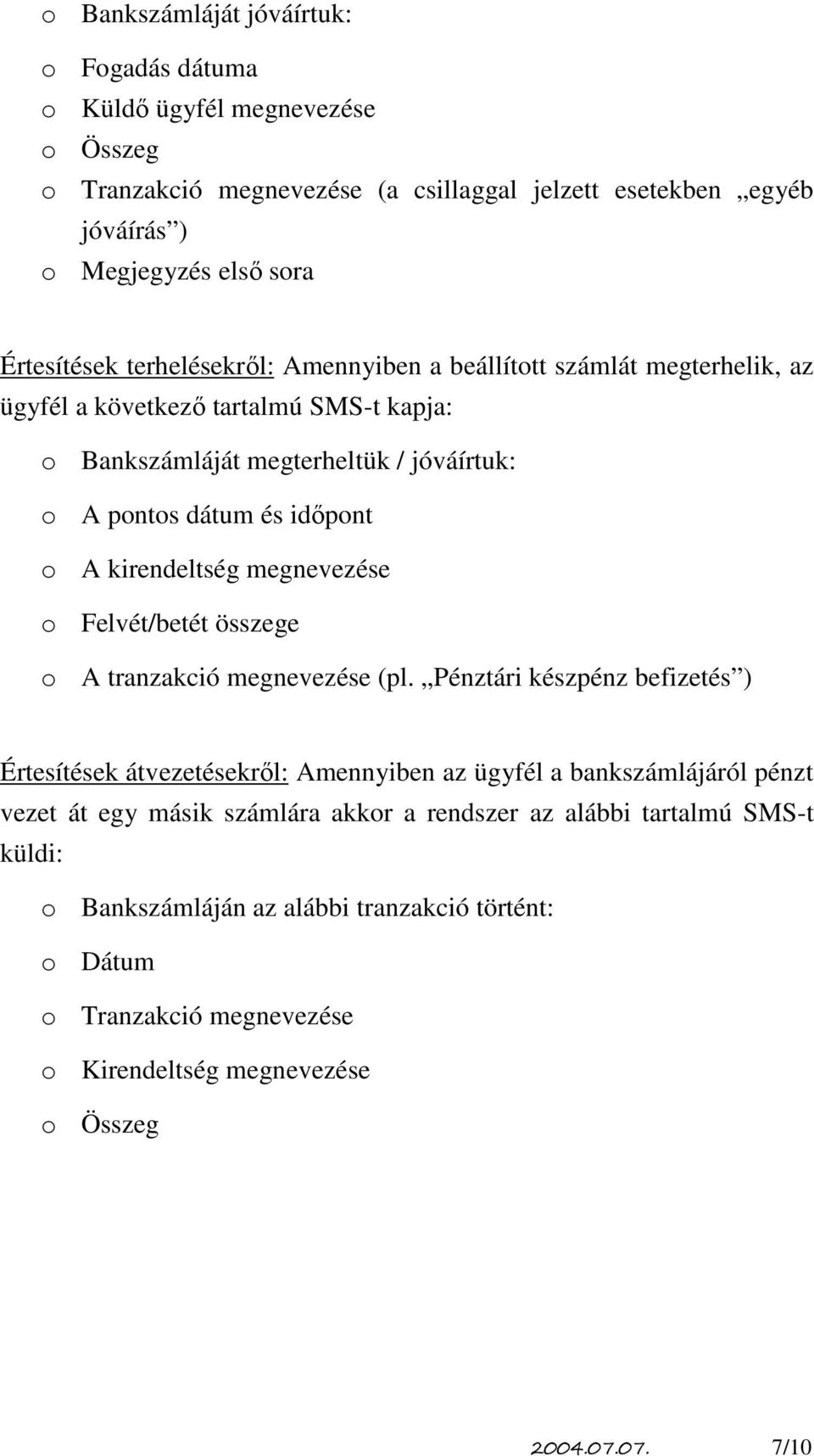 kirendeltség megnevezése o Felvét/betét összege o A tranzakció megnevezése (pl.