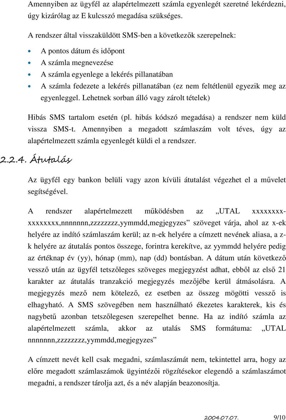 nem feltétlenül egyezik meg az egyenleggel. Lehetnek sorban álló vagy zárolt tételek) Hibás SMS tartalom esetén (pl. hibás kódszó megadása) a rendszer nem küld vissza SMS-t.