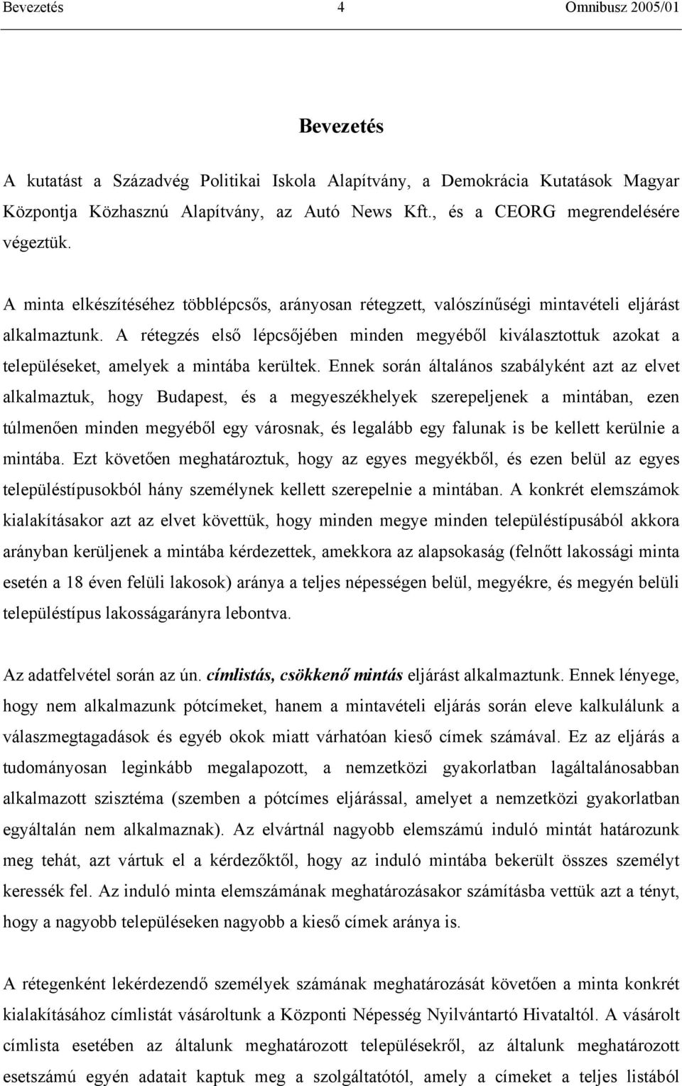 A rétegzés első lépcsőjében minden megyéből kiválasztottuk azokat a településeket, amelyek a mintába kerültek.