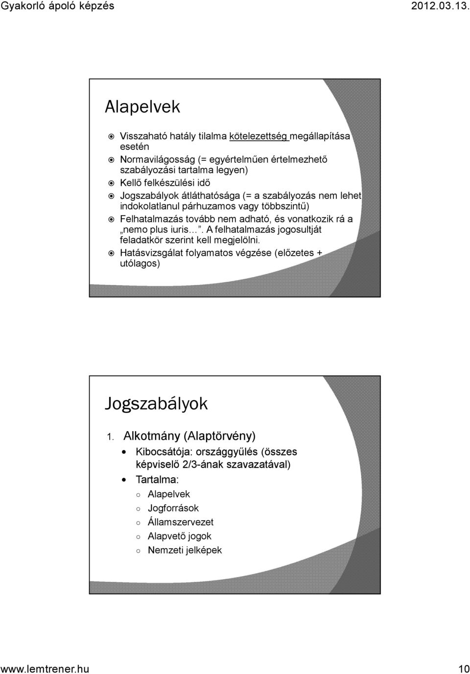 iuris. A felhatalmazás jogosultját feladatkör szerint kell megjelölni. Hatásvizsgálat folyamatos végzése (előzetes + utólagos) Jogszabályok 1.