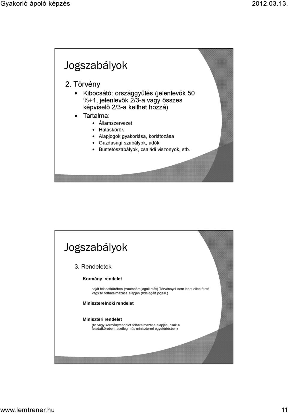 Alapjogok gyakorlása, korlátozása Gazdasági szabályok, adók Büntetőszabályok, családi viszonyok, stb. Jogszabályok 3.