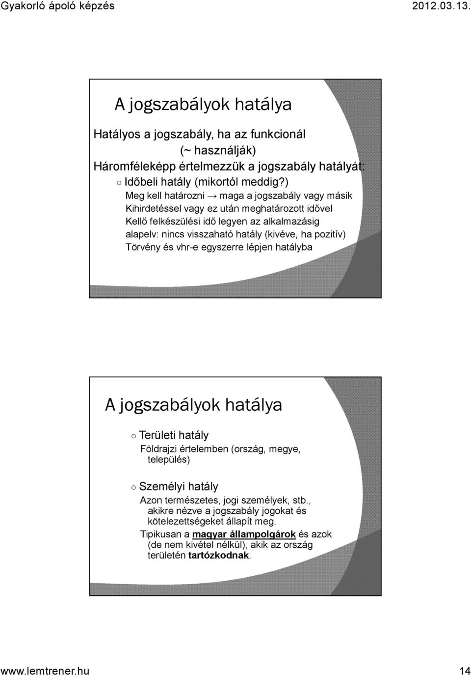 (kivéve, ha pozitív) Törvény és vhr-e egyszerre lépjen hatályba A jogszabályok hatálya Területi hatály Földrajzi értelemben (ország, megye, település) Személyi hatály Azon